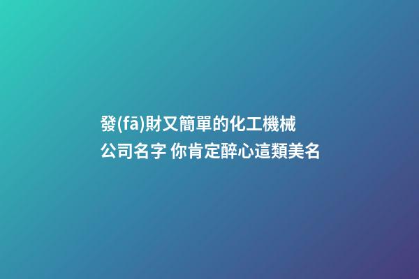 發(fā)財又簡單的化工機械公司名字 你肯定醉心這類美名